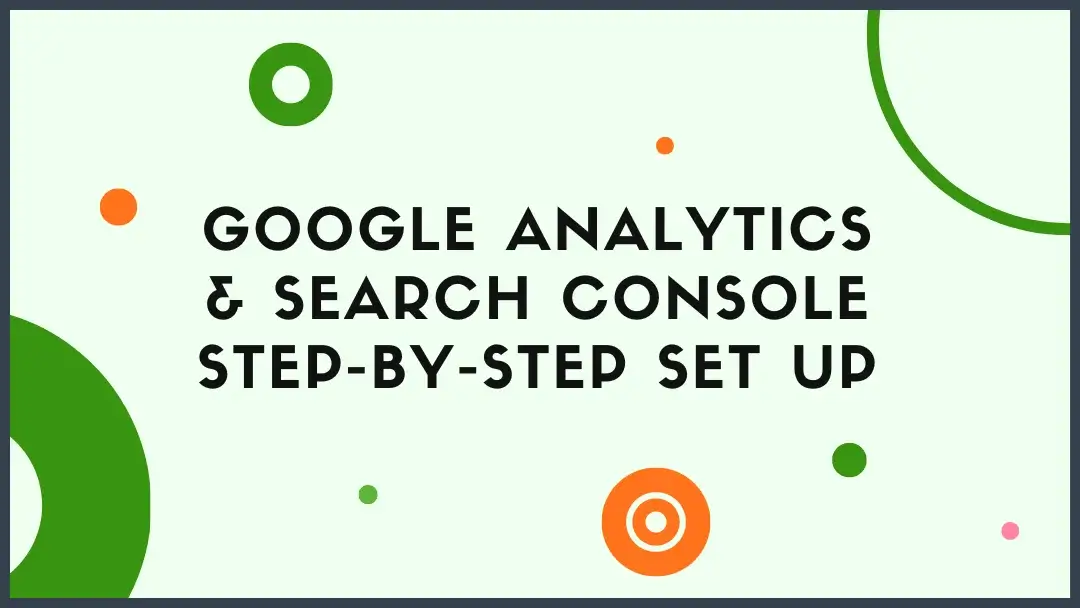 How to set up your Google Analytics and Search Console - A Step-by-Step Guide.
